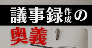 議事録作成の奥義：成長と昇進を手に入れる方法