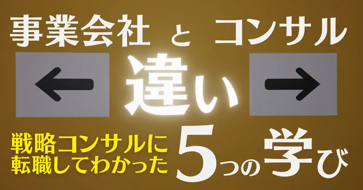 事業会社とコンサルの違い！戦略コンサルに転職してわかった5つの学び