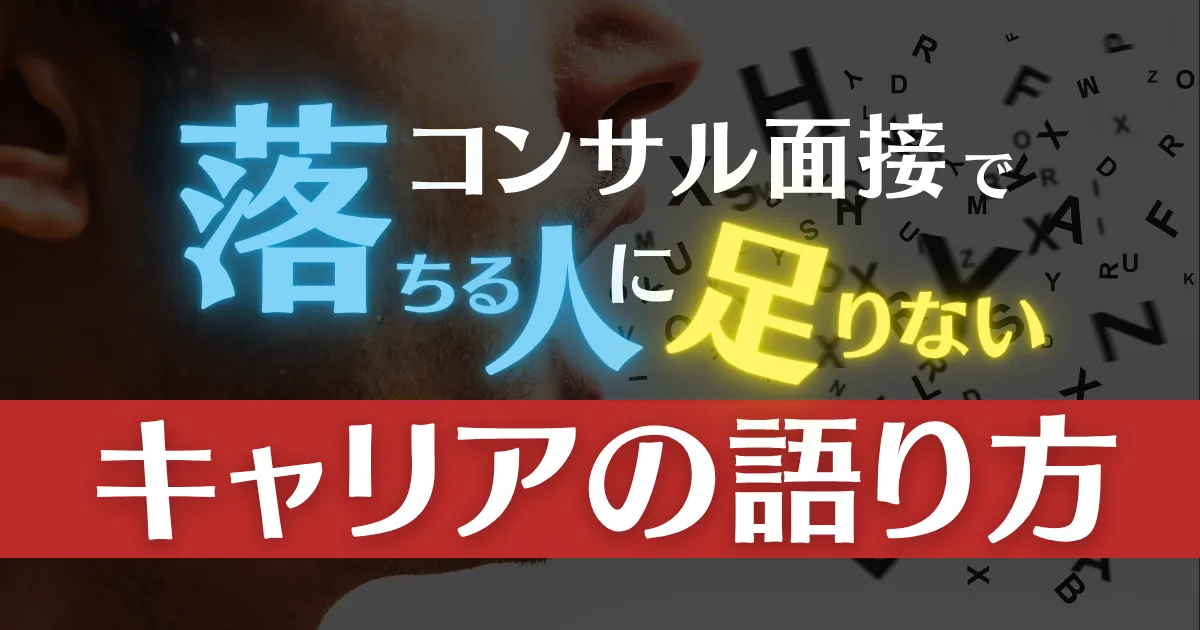 コンサル面接で落ちる人に足りない“キャリアの語り方”とは？
